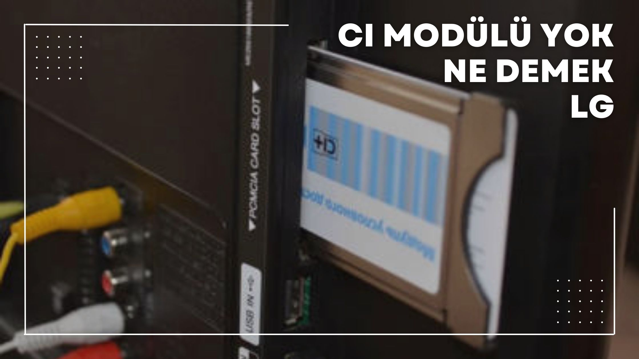 CI Modülü Yok Ne Demek Lg