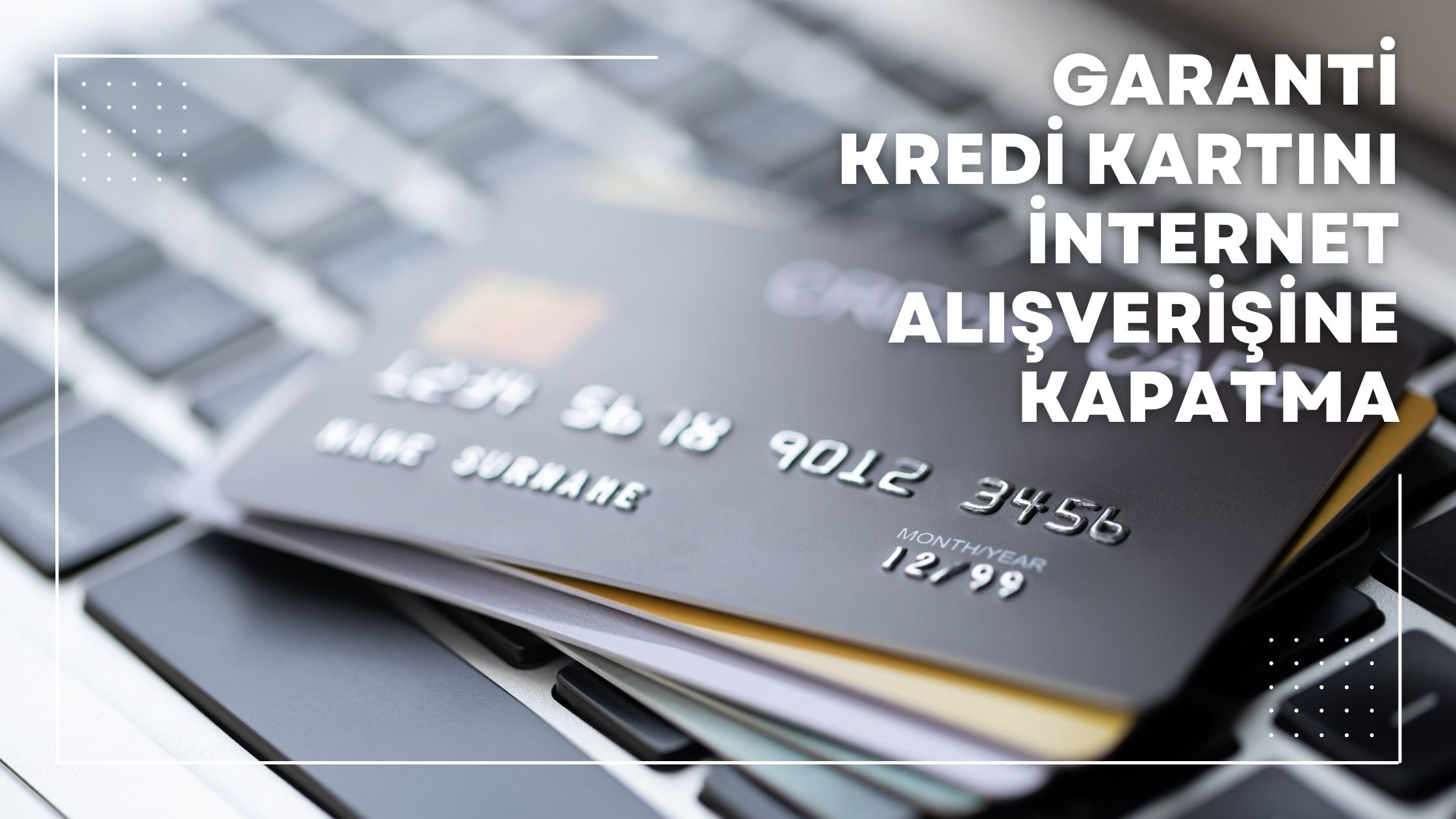 Garanti Kredi Kartını İnternet Alışverişine Kapatma