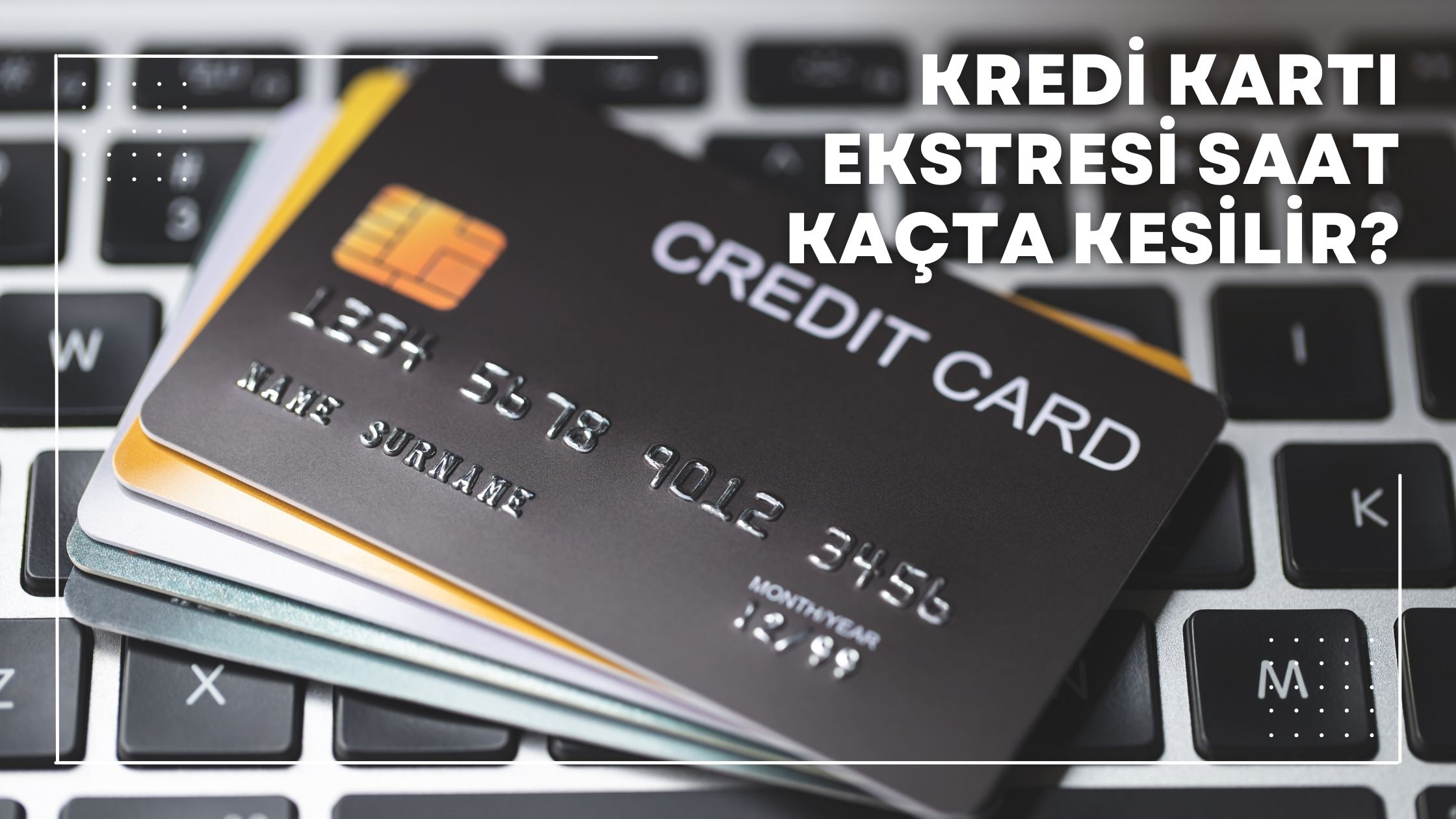 Kredi Kartı Ekstresi Saat Kaçta Kesilir?