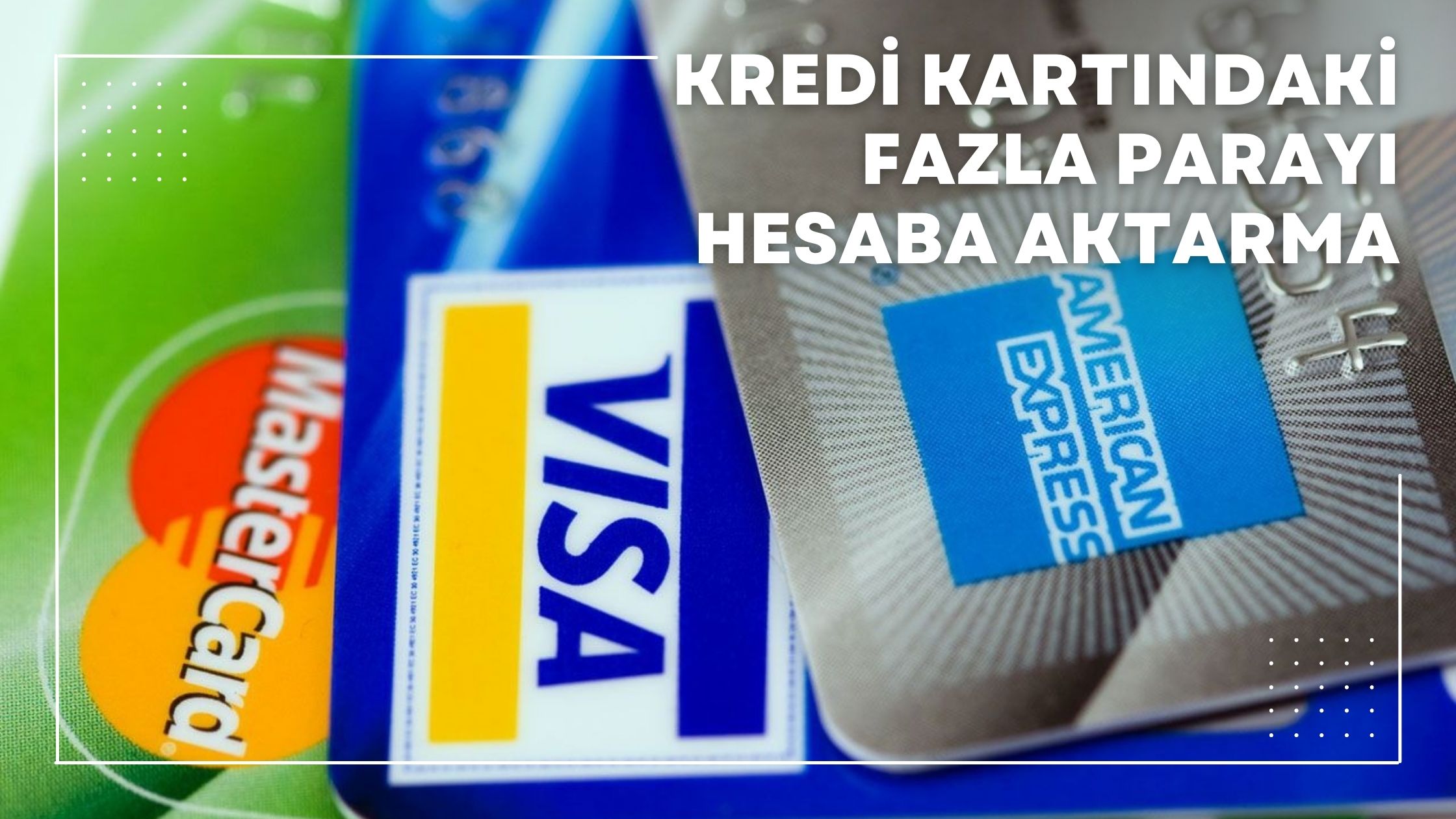 Kredi Kartındaki Fazla Parayı Hesaba Aktarma