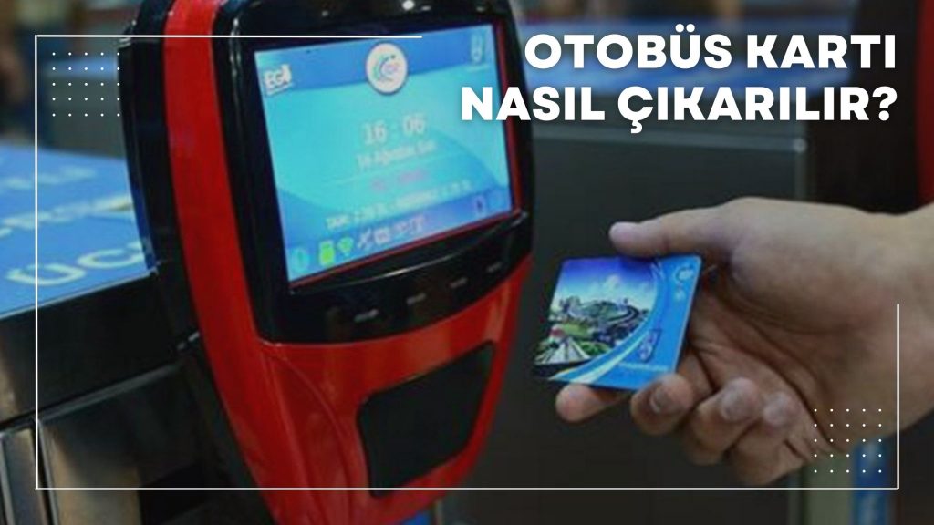 Otobüs Kartı Nasıl Çıkarılır?