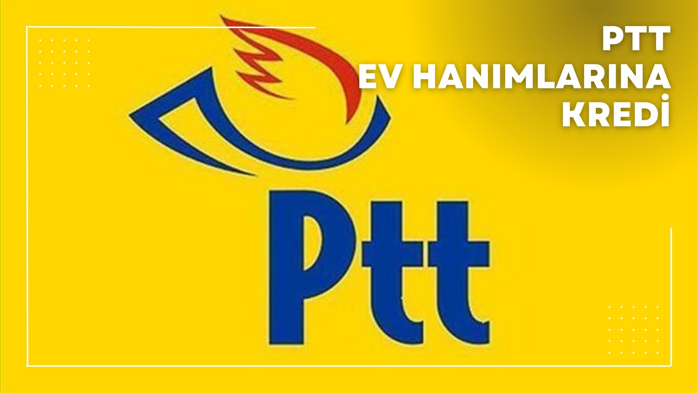 Ptt Ev Hanımlarına Kredi