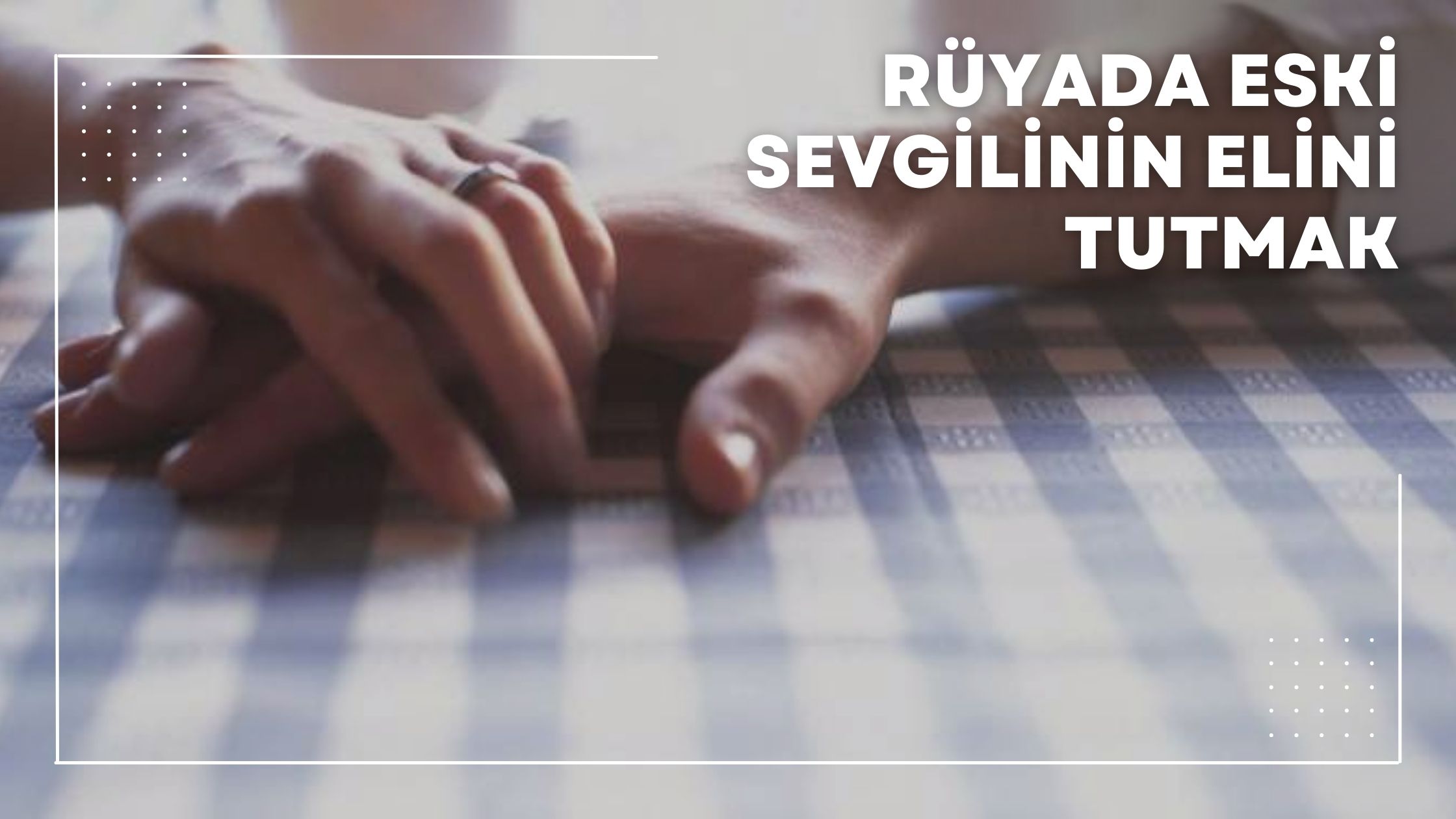 Rüyada Eski Sevgilinin Elini Tutmak
