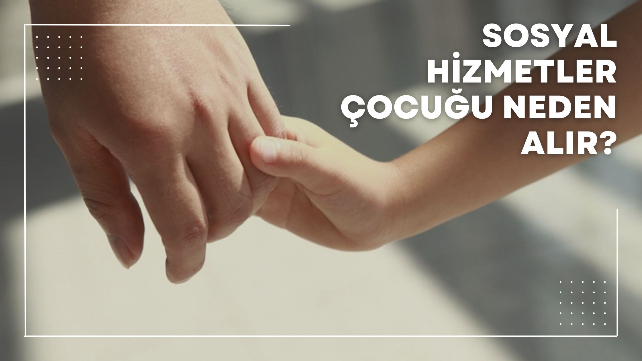Sosyal Hizmetler Çocuğu Neden Alır?
