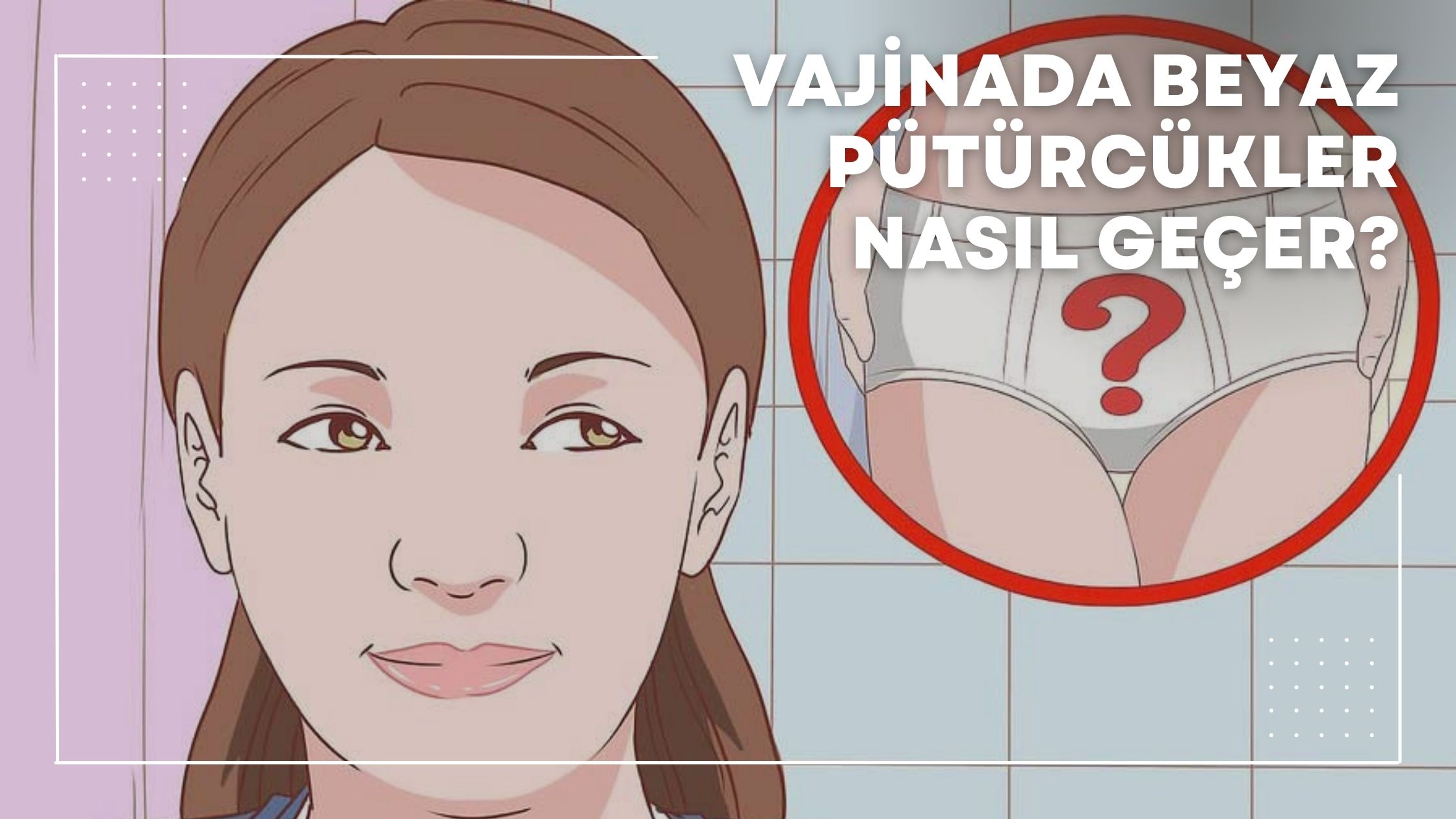 Vajinada Beyaz Pütürcükler Nasıl Geçer?