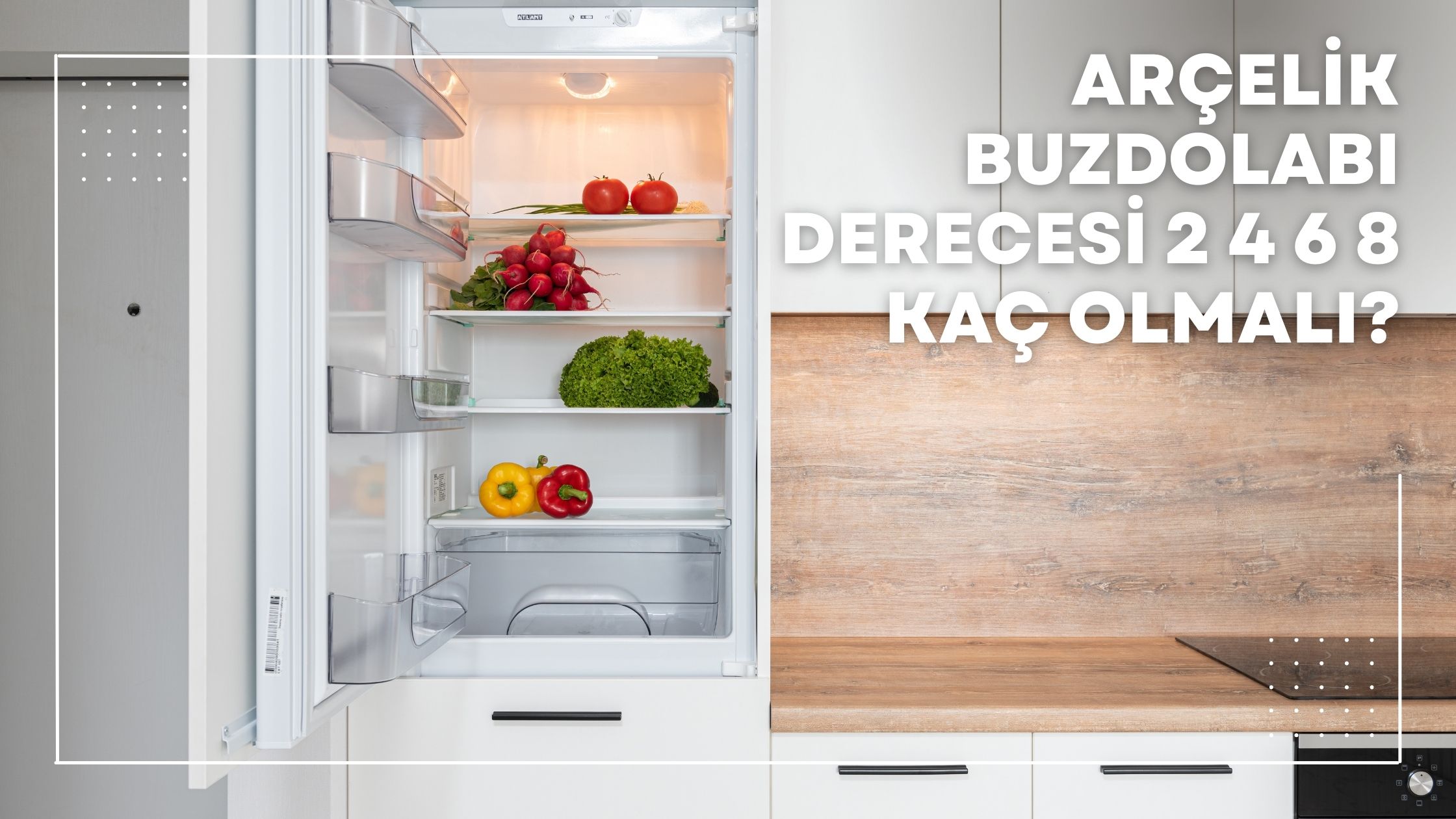 Arçelik Buzdolabı Derecesi 2 4 6 8 Kaç Olmalı?