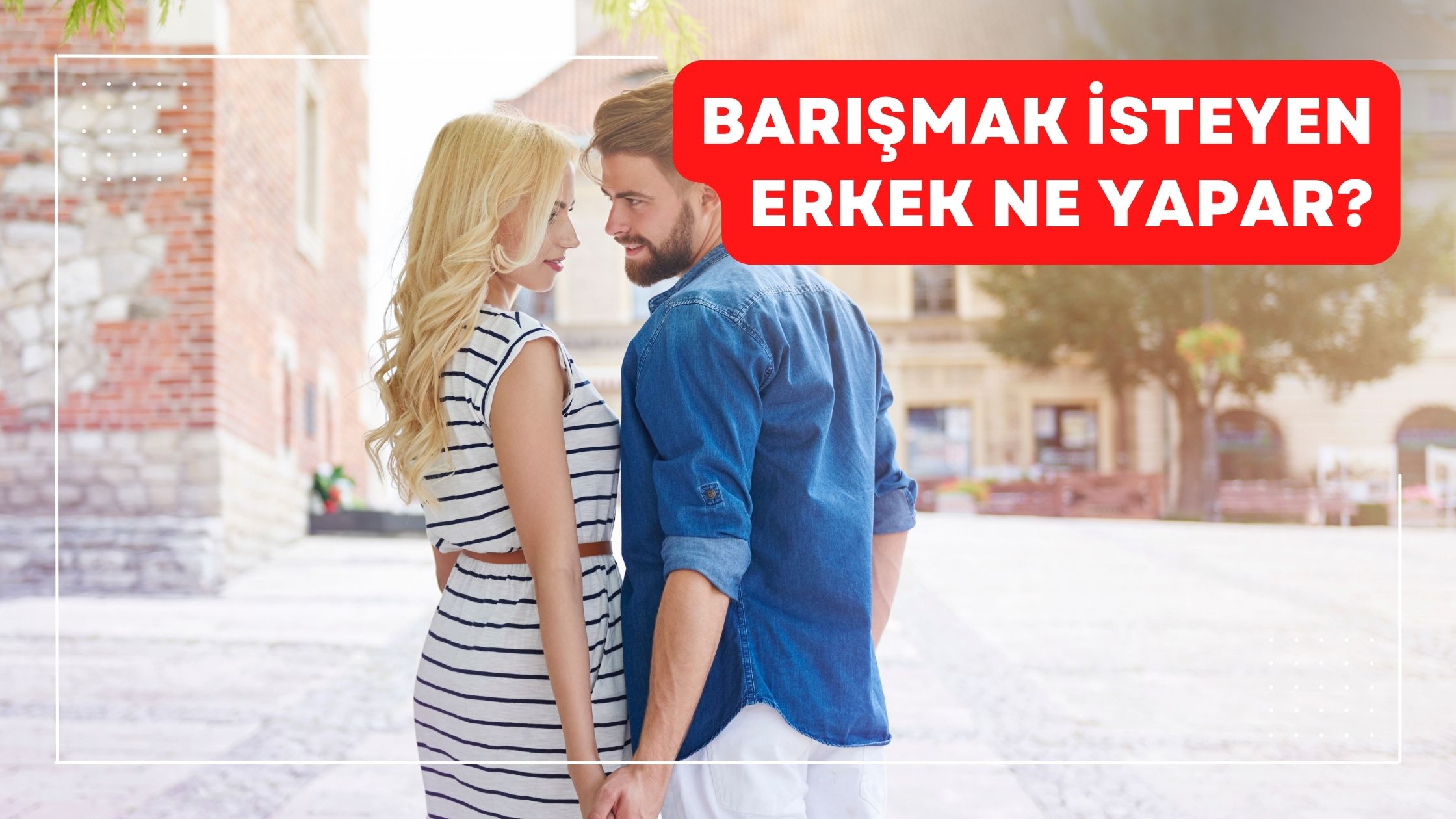 Barışmak İsteyen Erkek Ne Yapar?