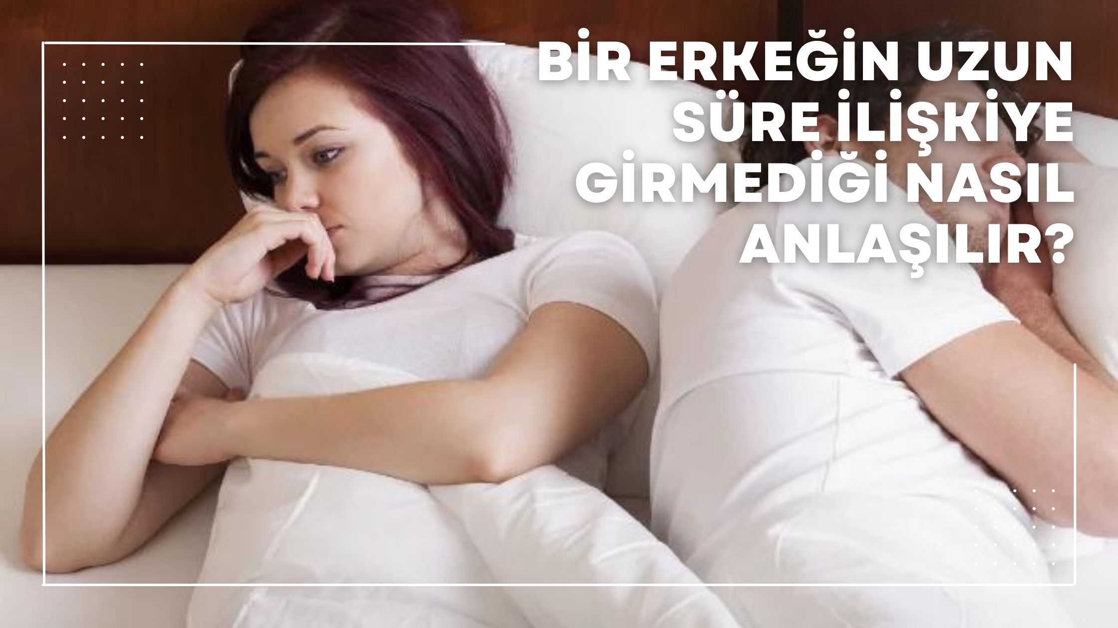 Bir Erkeğin Uzun Süre İlişkiye Girmediği Nasıl Anlaşılır?