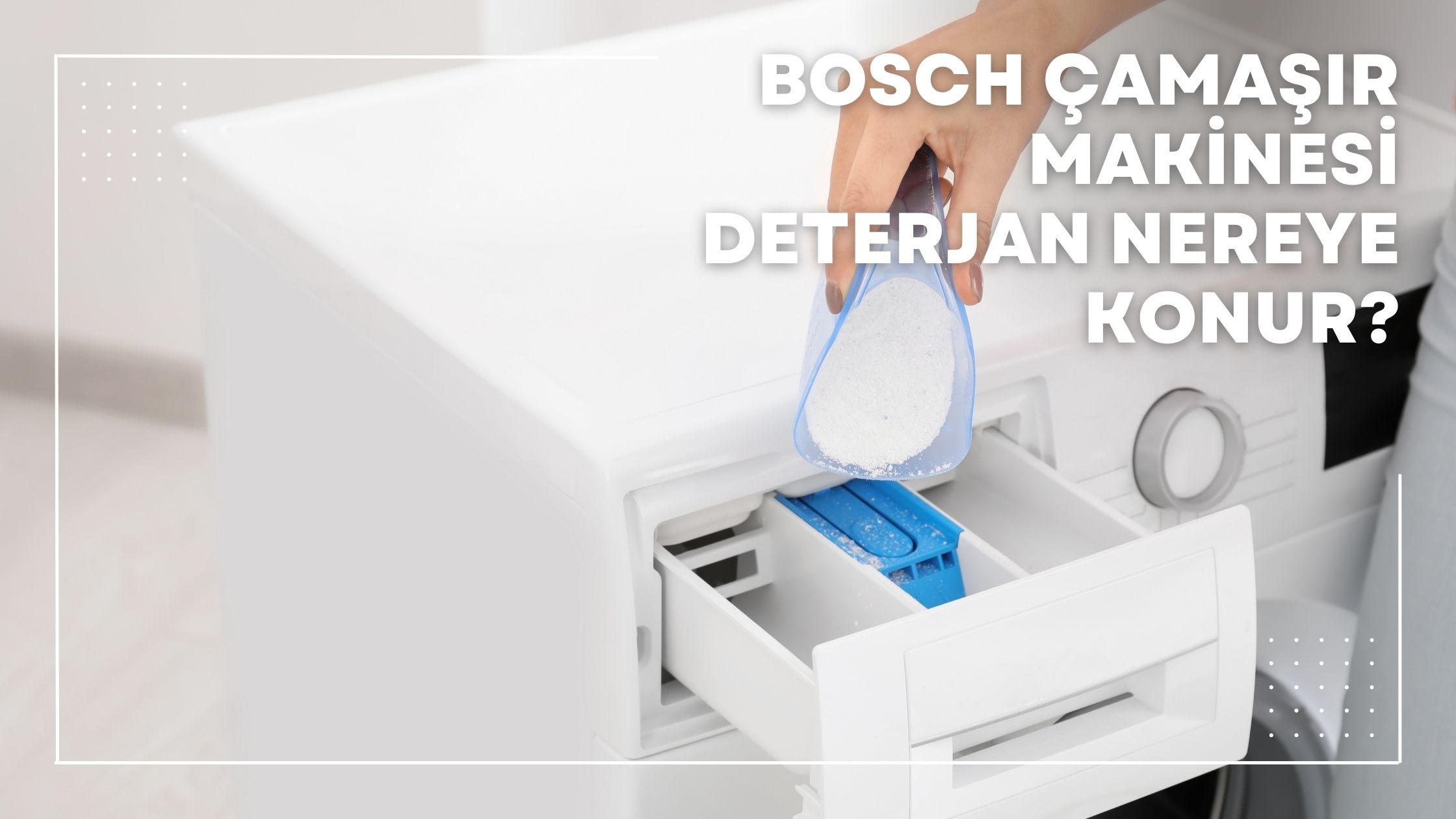 Bosch Çamaşır Makinesi Deterjan Nereye Konur?