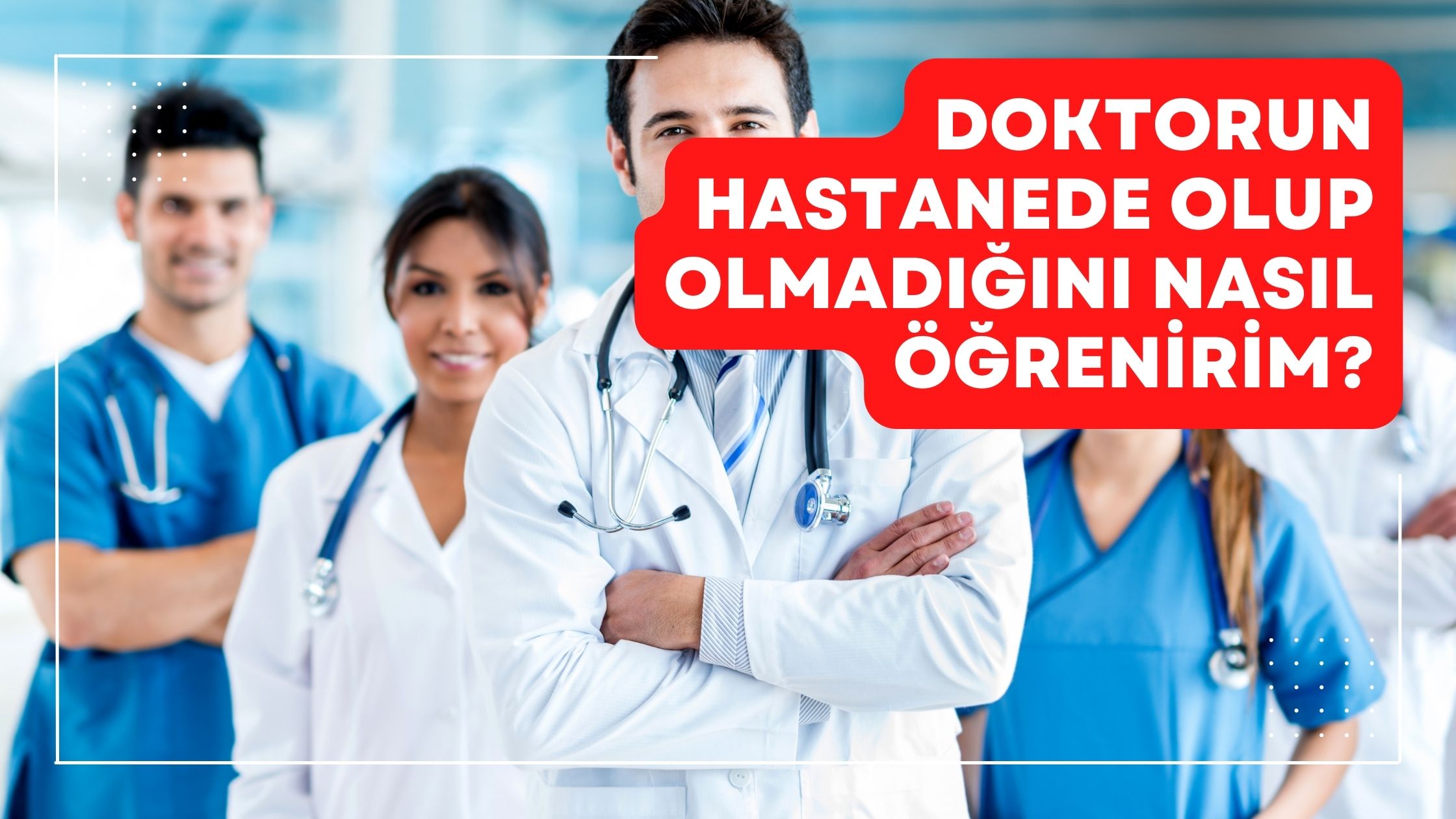 Doktorun Hastanede Olup Olmadığını Nasıl Öğrenirim?