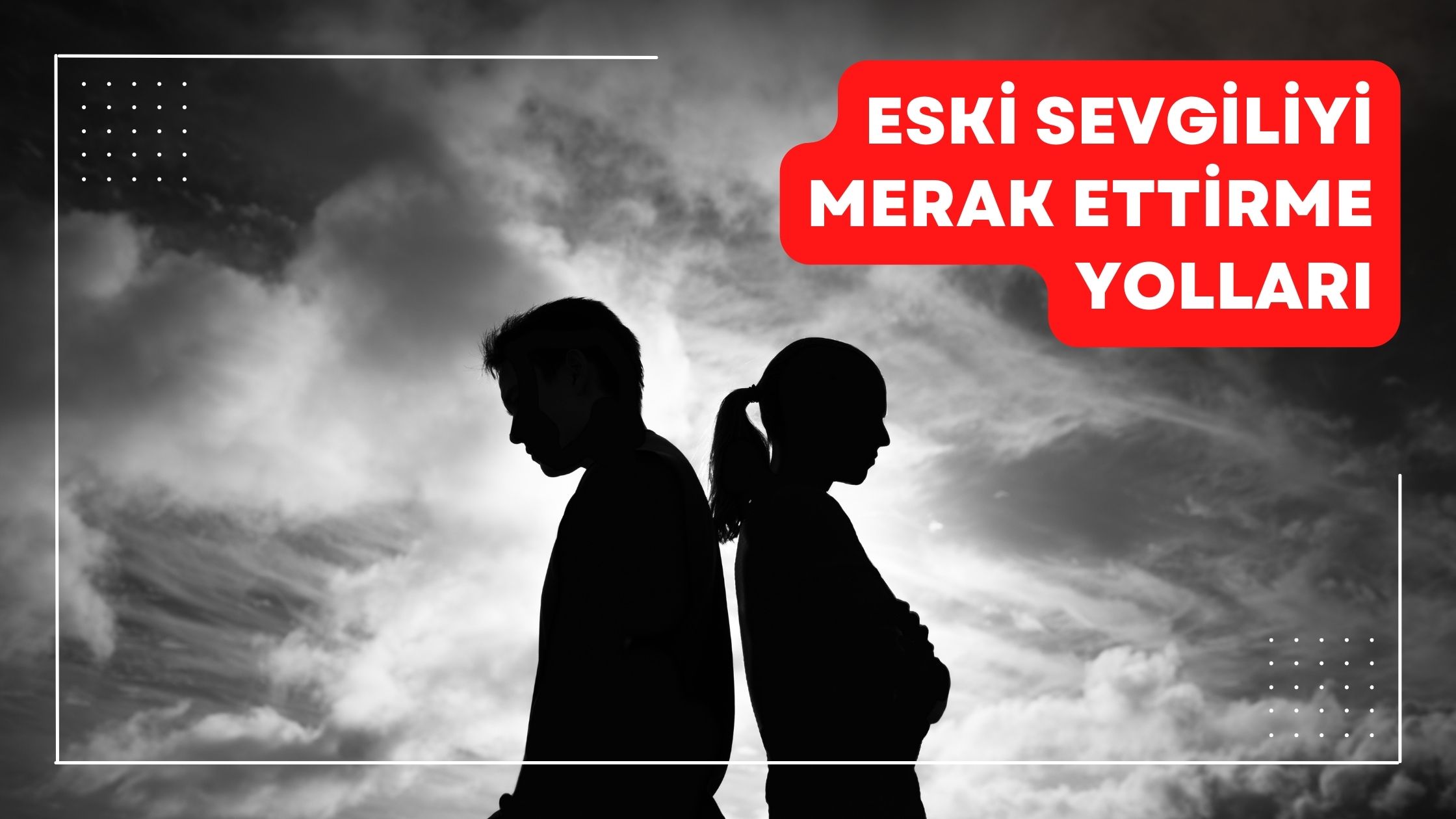 Eski Sevgiliyi Merak Ettirme Yolları