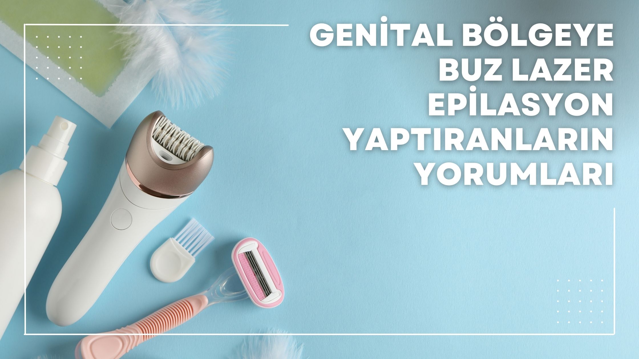 Genital Bölgeye Buz Lazer Epilasyon Yaptıranların Yorumları