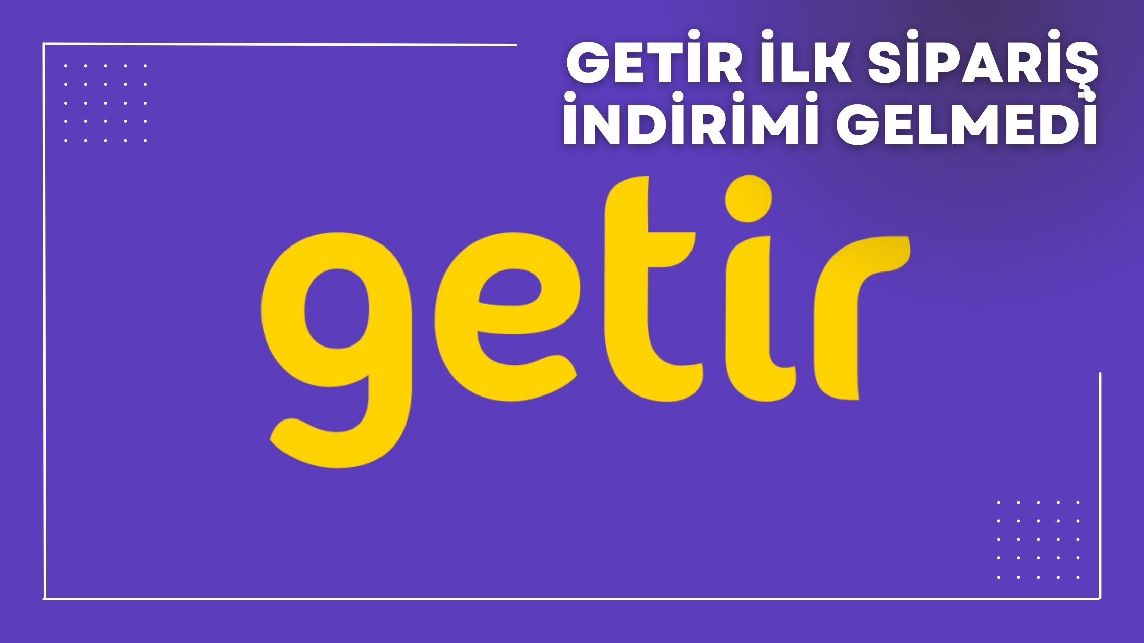 Getir İlk Sipariş İndirimi Gelmedi