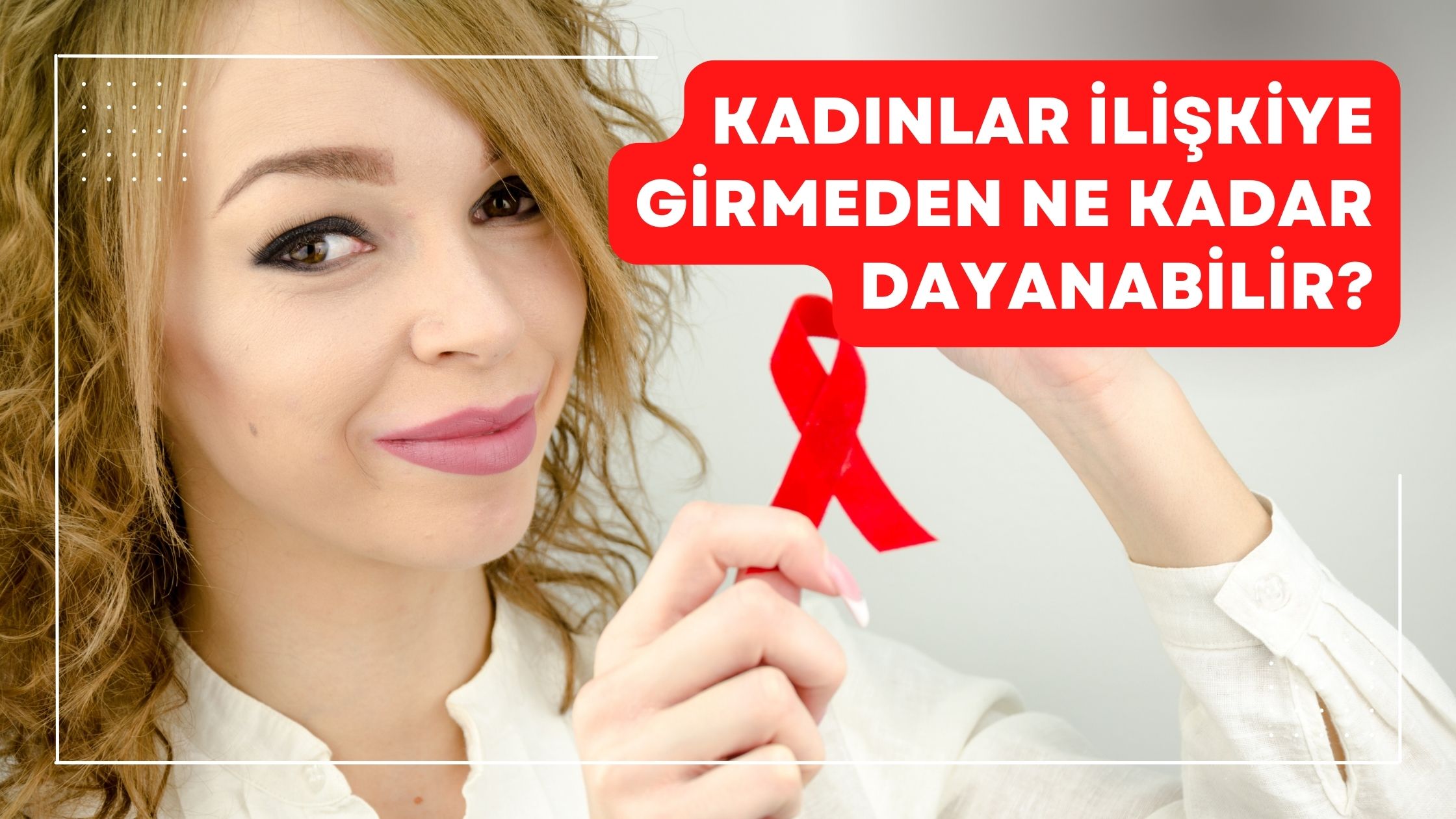 Kadınlar İlişkiye Girmeden Ne kadar Dayanabilir?
