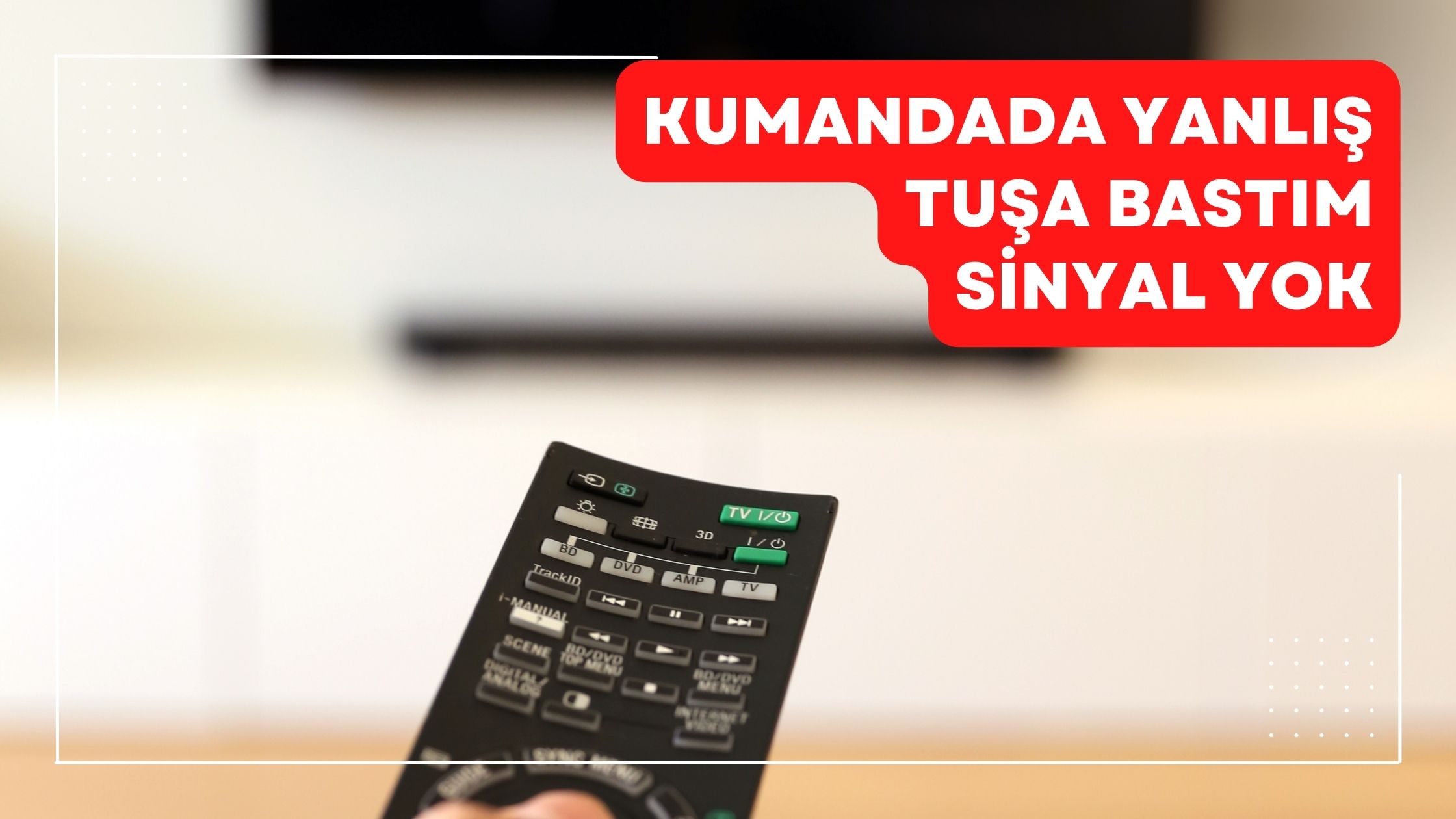 Kumandada Yanlış Tuşa Bastım Sinyal Yok