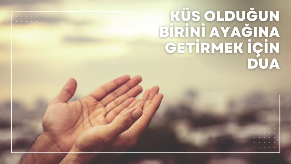 Küs Olduğun Birini Ayağına Getirmek için Dua