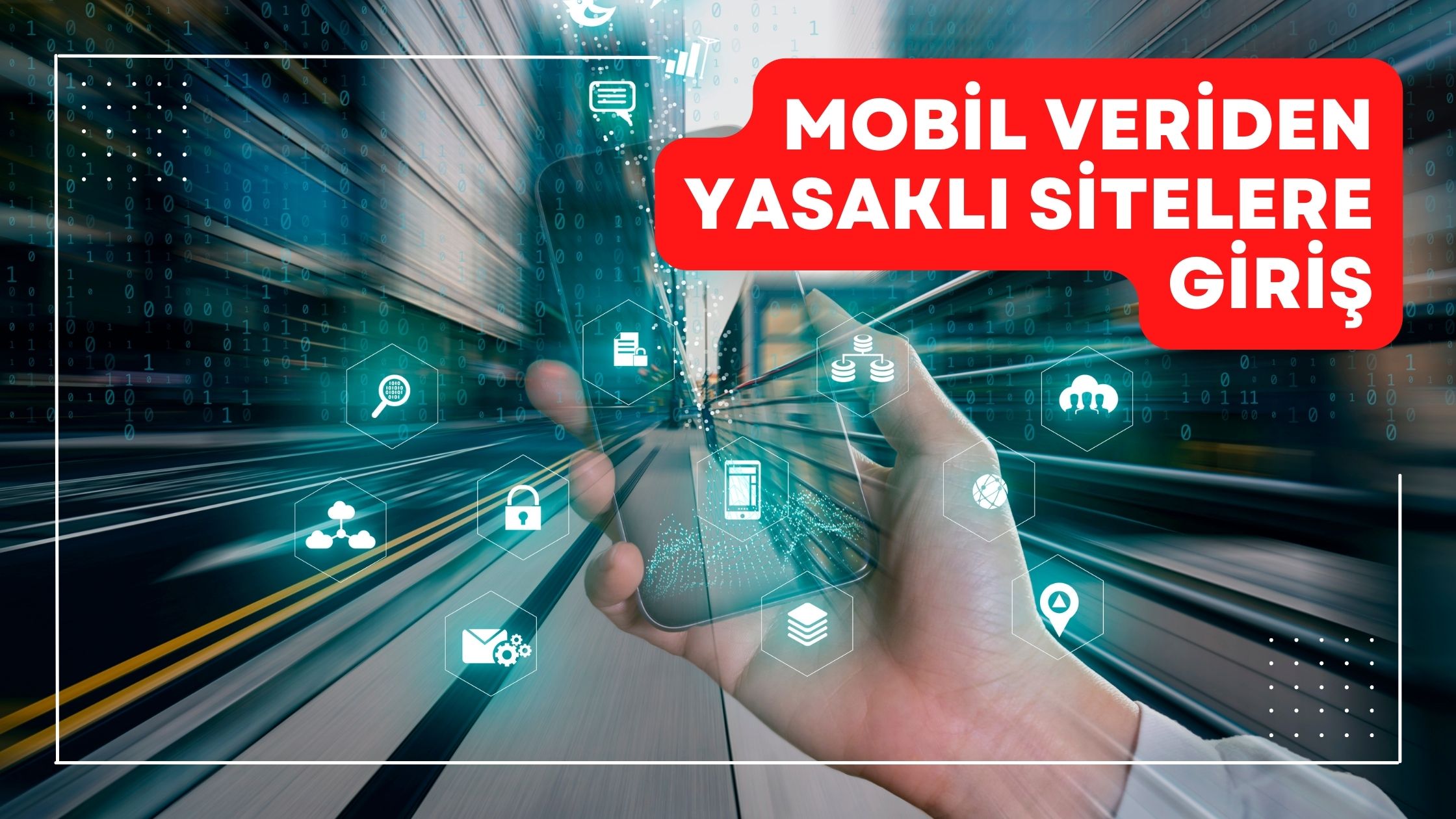 Mobil Veriden Yasaklı Sitelere Giriş