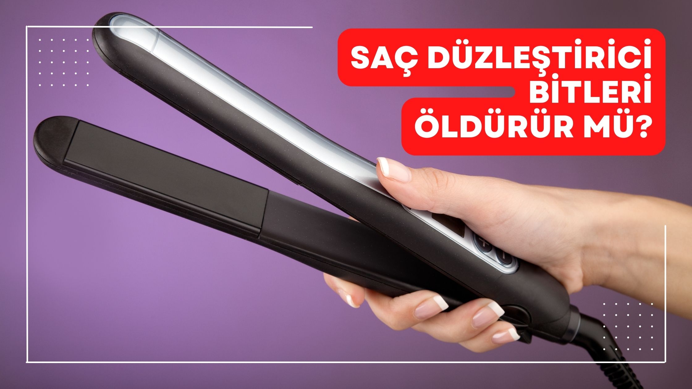 Saç Düzleştirici Bitleri Öldürür Mü?