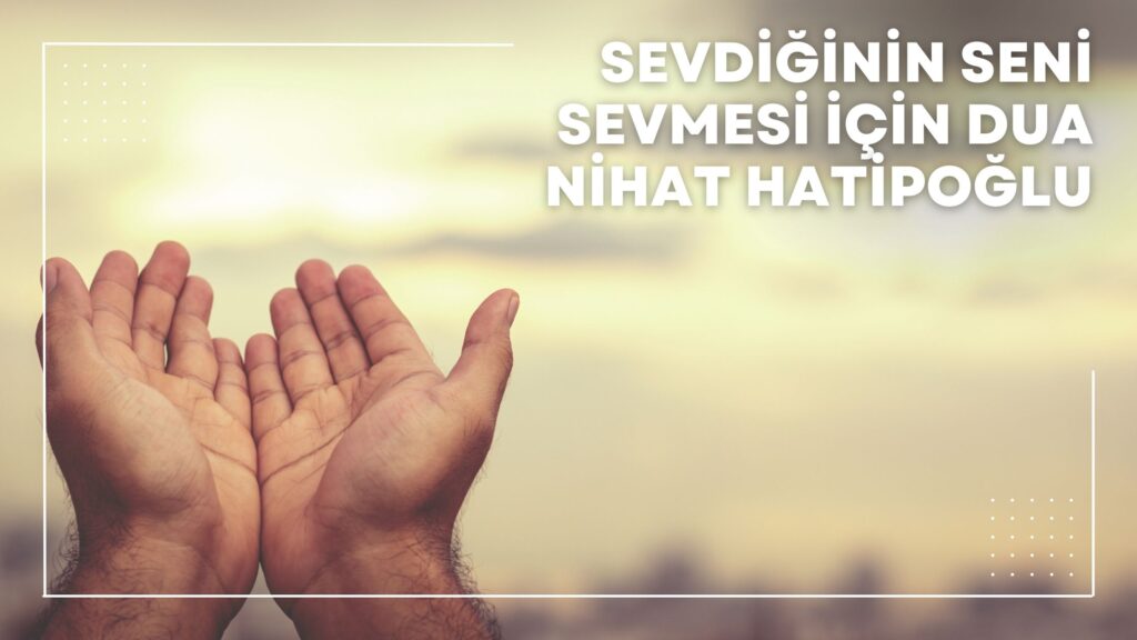 Sevdiğinin Seni Sevmesi İçin Dua Nihat Hatipoğlu