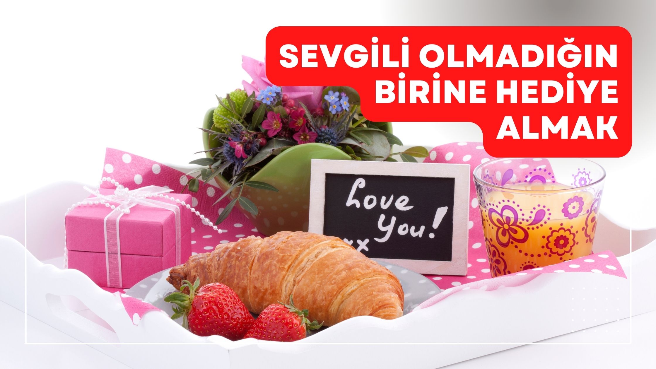 Sevgili Olmadığın Birine Hediye Almak