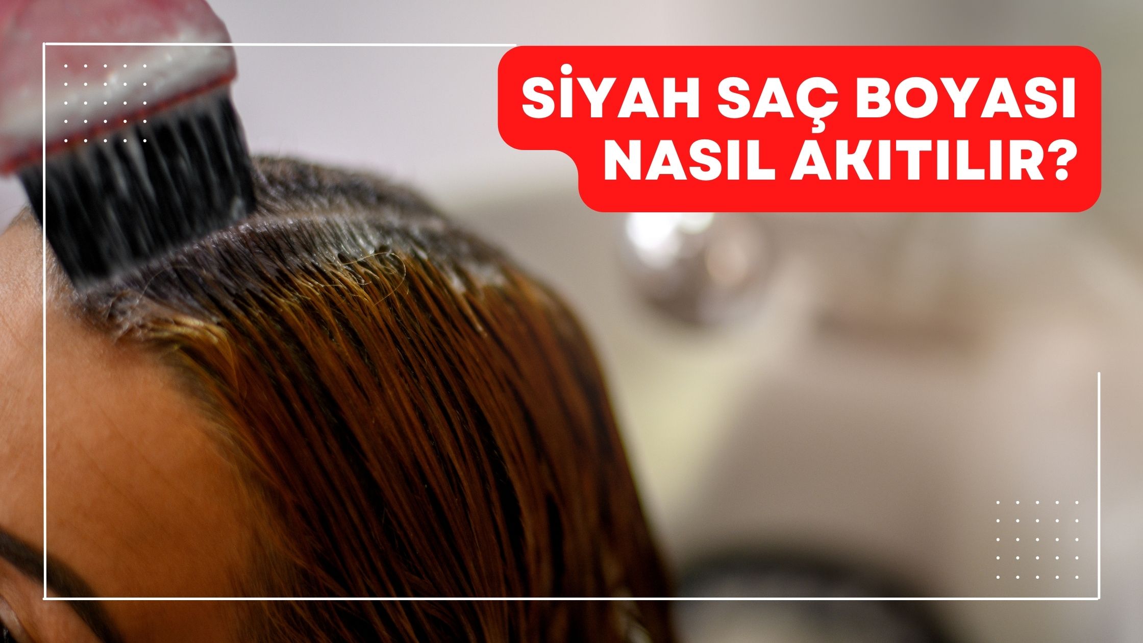 Siyah Saç Boyası Nasıl Akıtılır?
