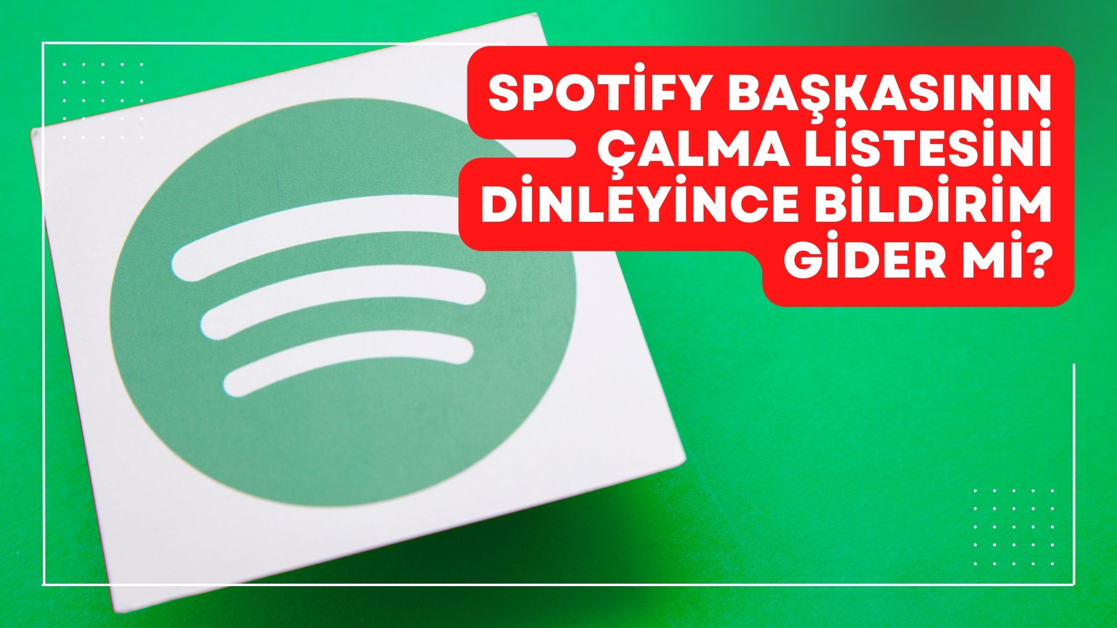 Spotify Başkasının Çalma Listesini Dinleyince Bildirim Gider mi?