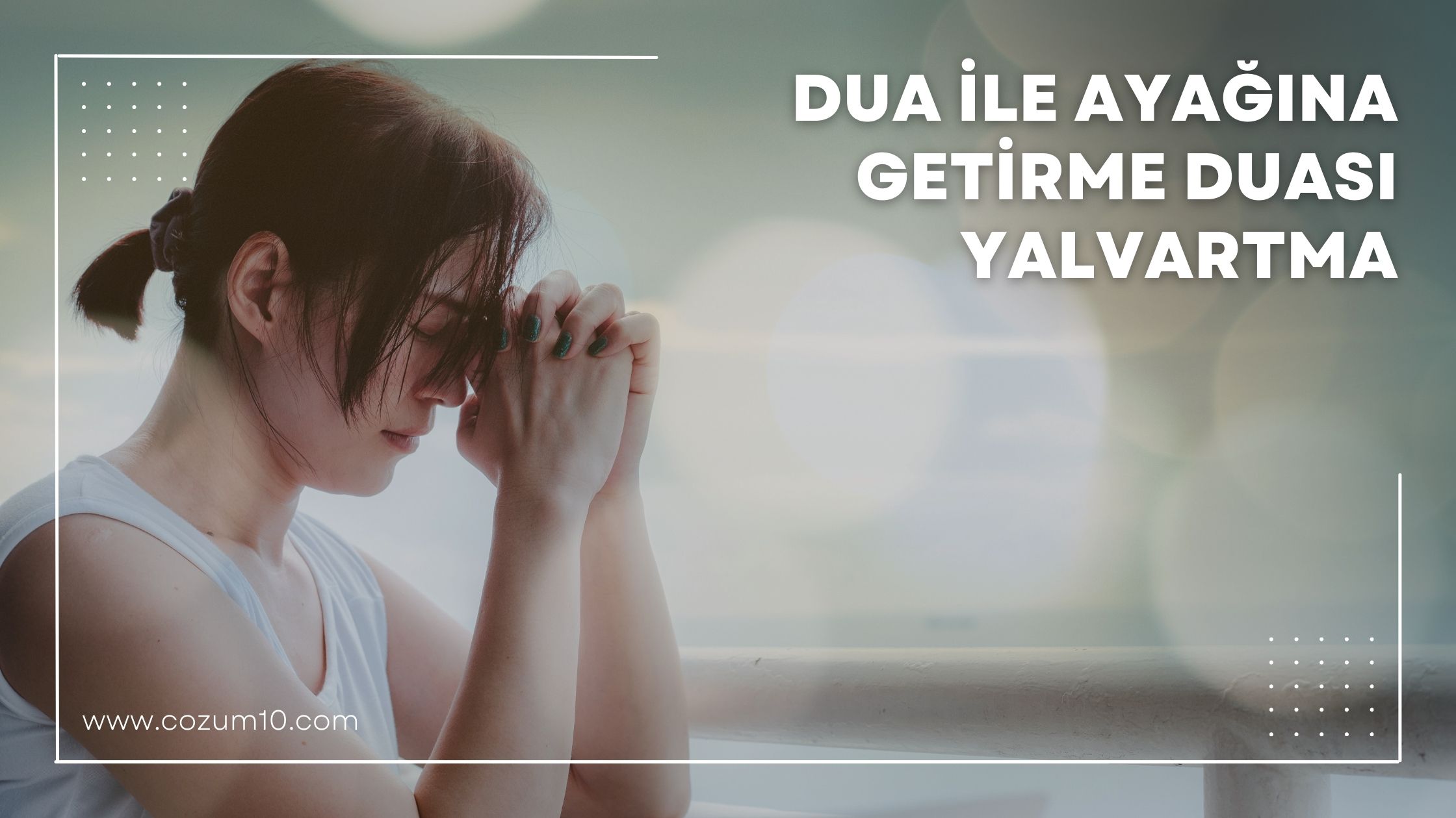 Dua İle Ayağına Getirme Duası Yalvartma
