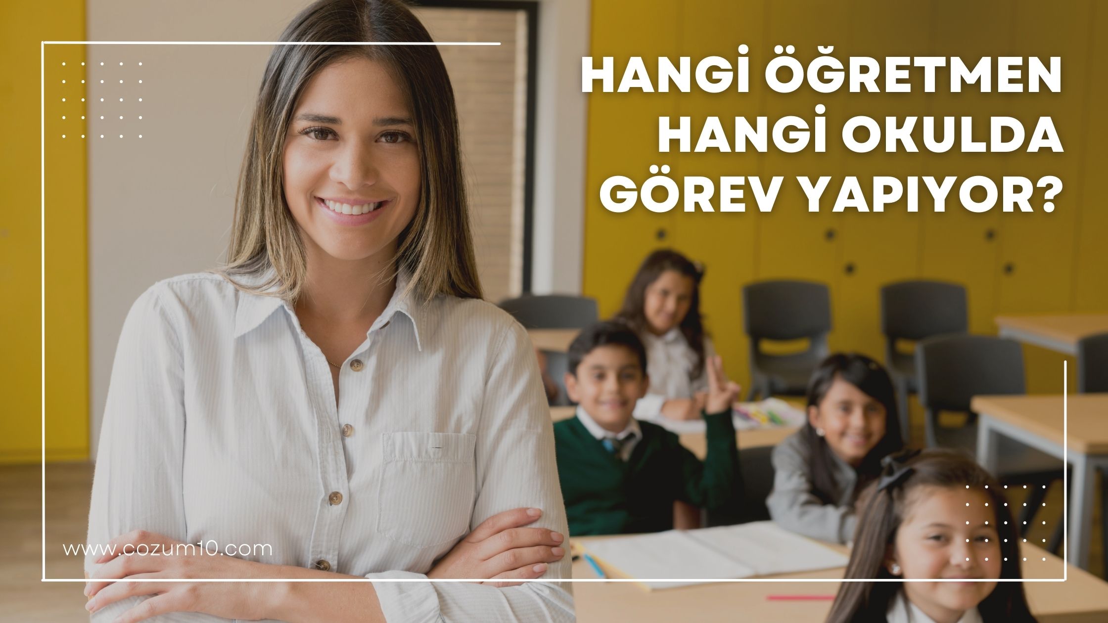 Hangi Öğretmen Hangi Okulda Görev Yapıyor?