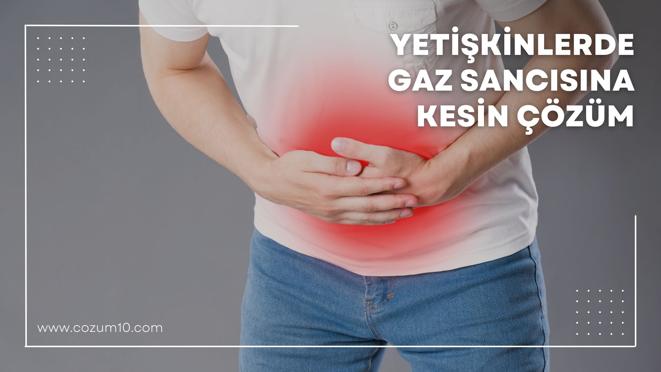 Yetişkinlerde Gaz Sancısına Kesin Çözüm