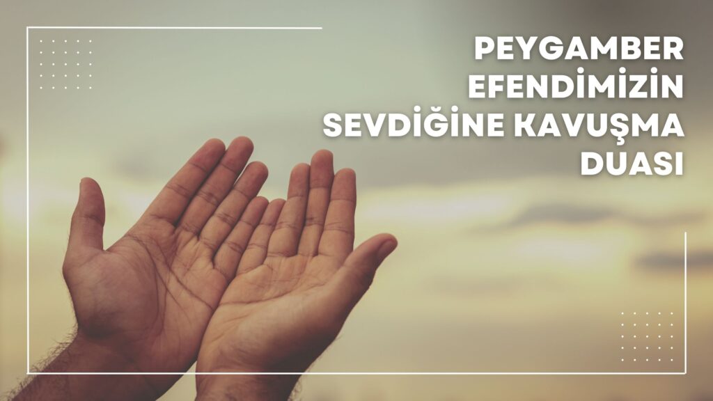 Peygamber Efendimizin Sevdiğine Kavuşma Duası