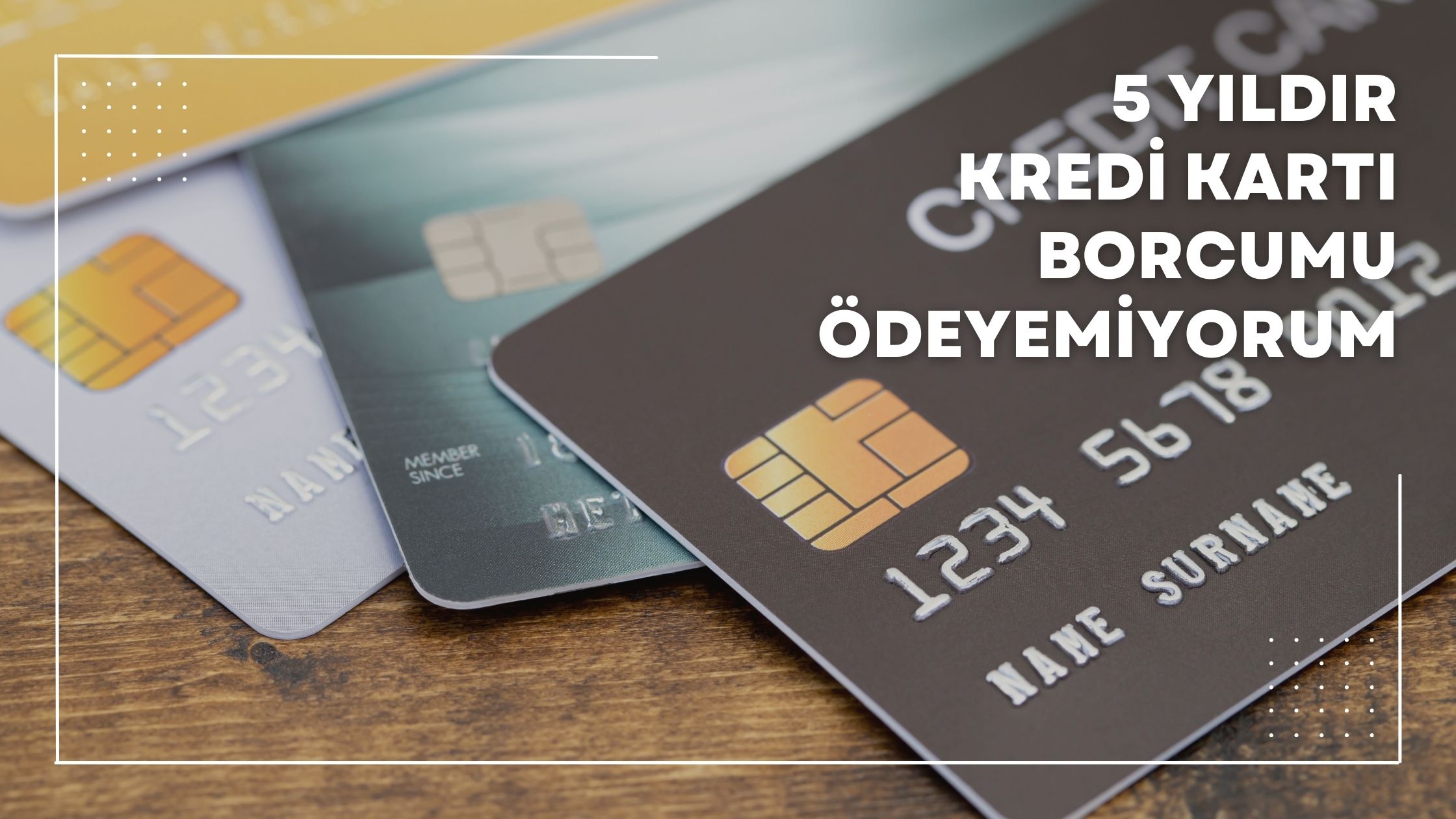 5 yıldır kredi kartı borcumu ödeyemiyorum