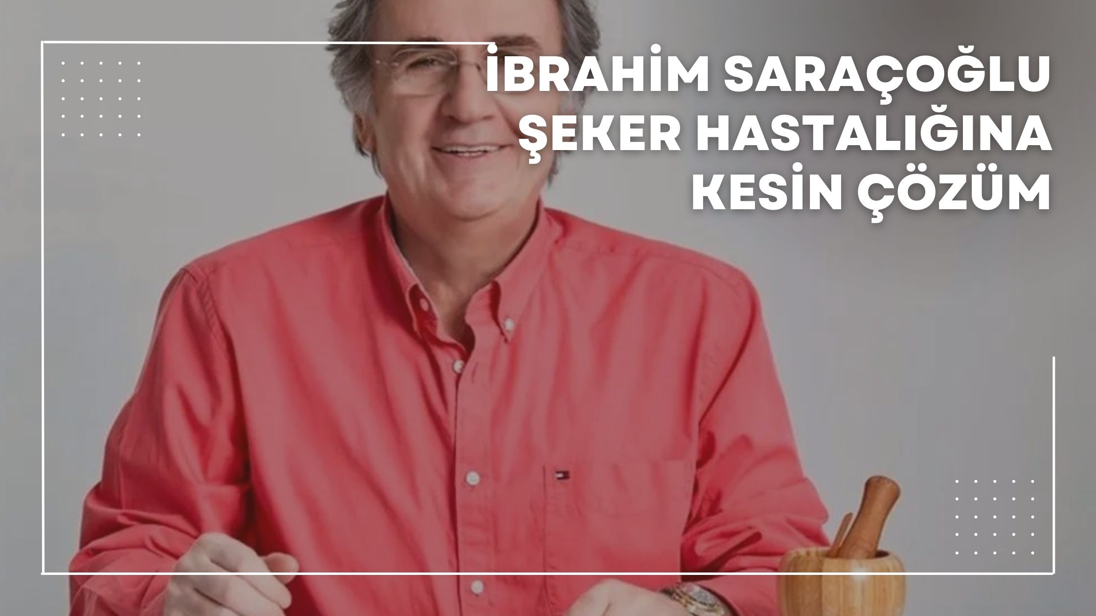 İbrahim Saraçoğlu Şeker Hastalığına Kesin Çözüm