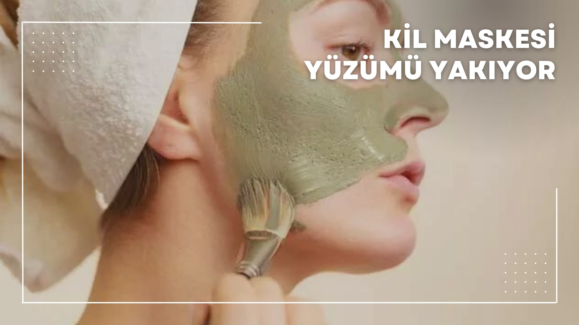 Kil Maskesi Yüzümü Yakıyor