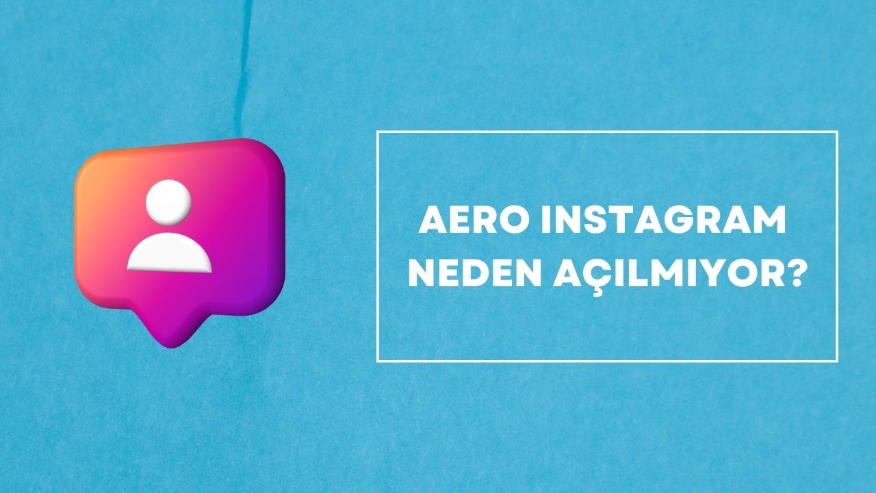 Aero Instagram Neden Açılmıyor