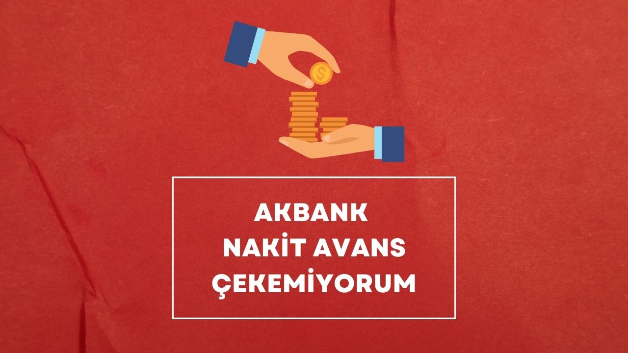 Akbank Nakit Avans Çekemiyorum