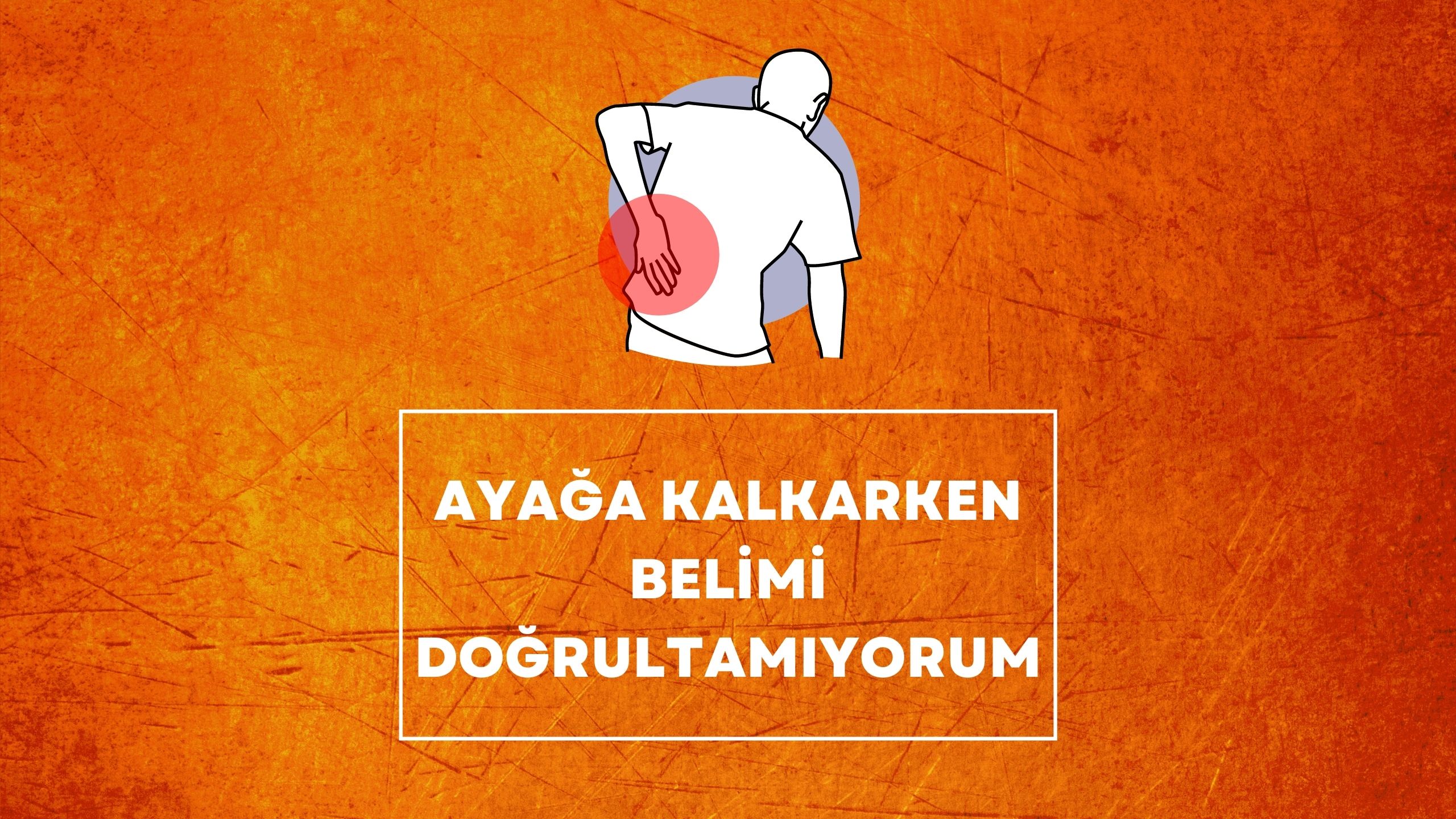 Ayağa Kalkarken Belimi Doğrultamıyorum