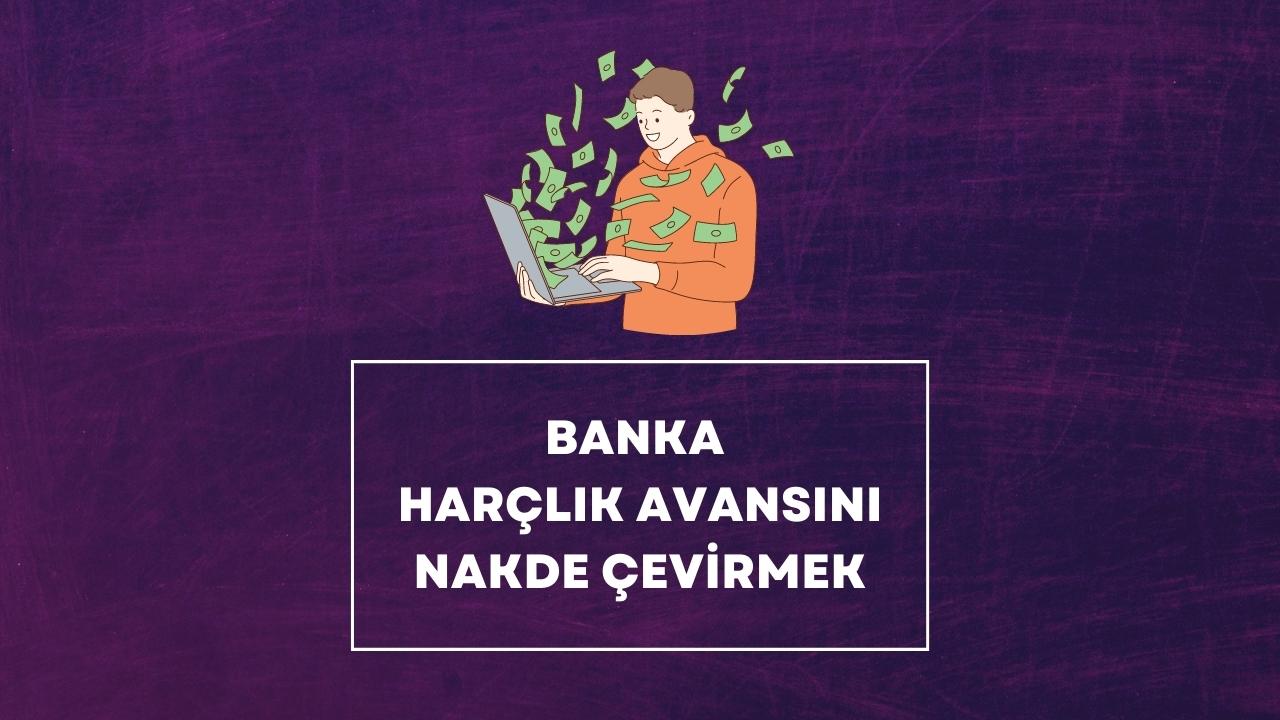 Banka harçlık avansını nakde çevirmek