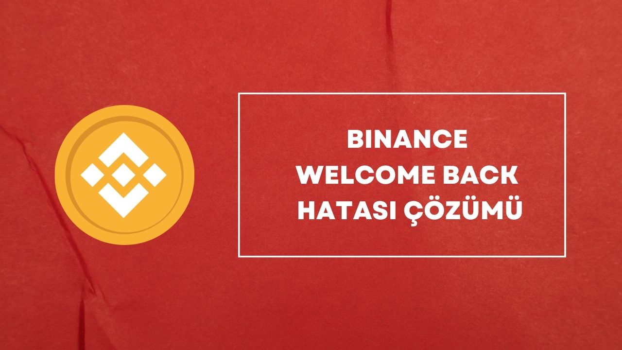 Binance Welcome Back Hatası Çözümü