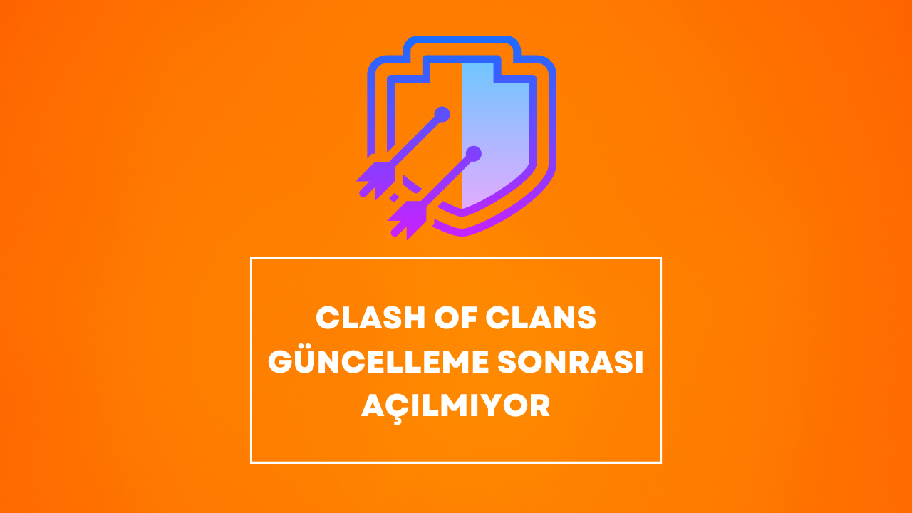 Clash Of Clans Güncelleme Sonrası Açılmıyor
