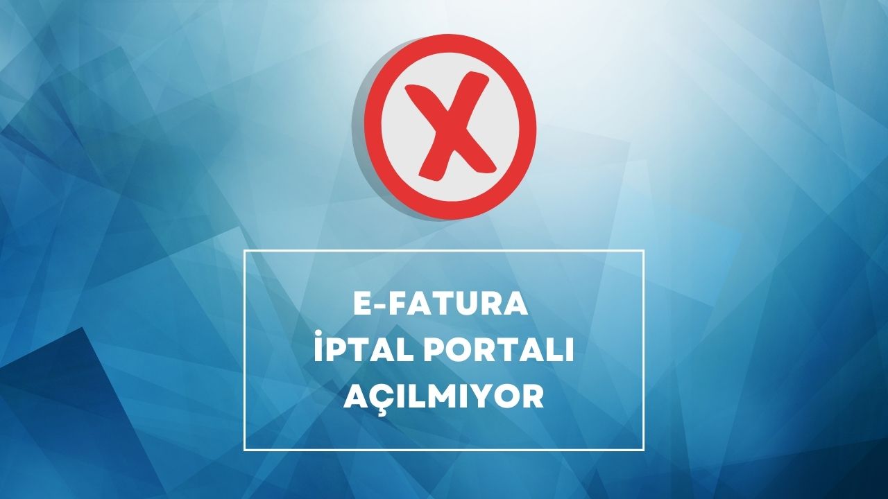 E-Fatura İptal Portalı Açılmıyor