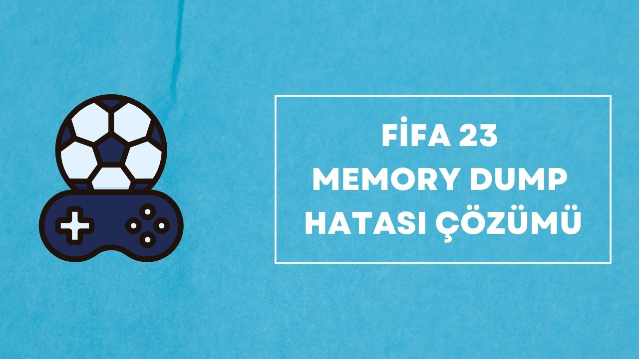 Fifa 23 Memory Dump Hatası Çözümü