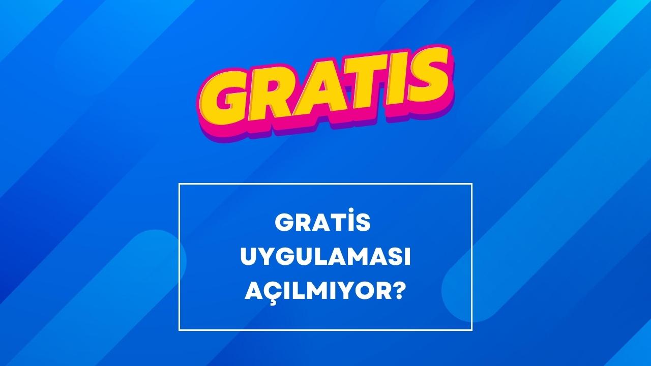 Gratis Uygulaması Açılmıyor