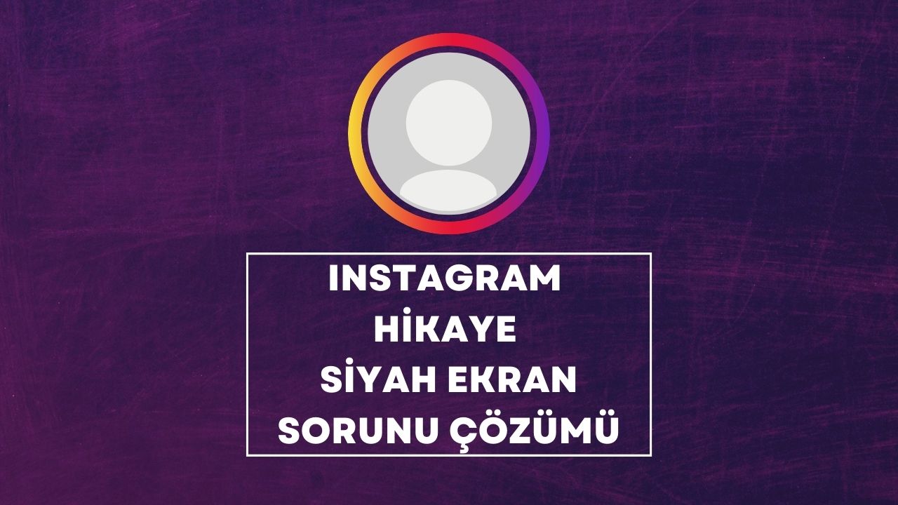 Instagram Hikaye Siyah Ekran Sorunu Çözümü