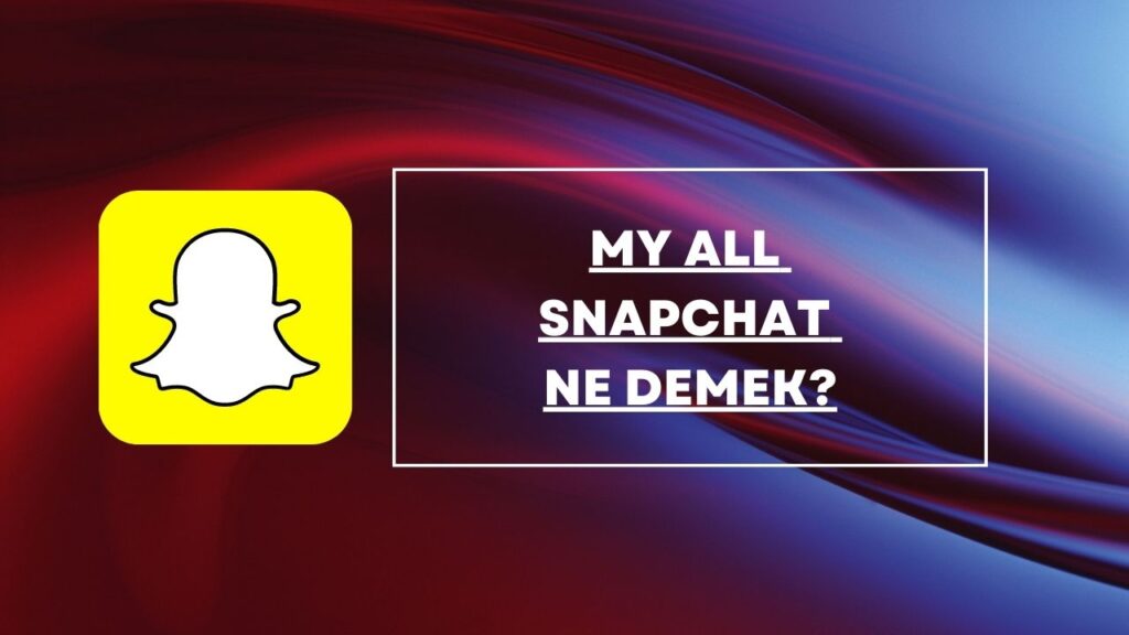 My All SnapChat Ne Demek