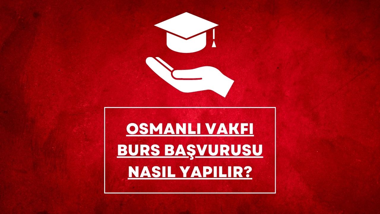 Osmanlı Vakfı Burs Başvurusu Nasıl Yapılır