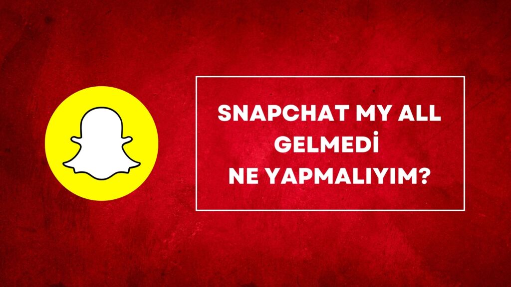 SnapChat My All Gelmedi Ne Yapmalıyım