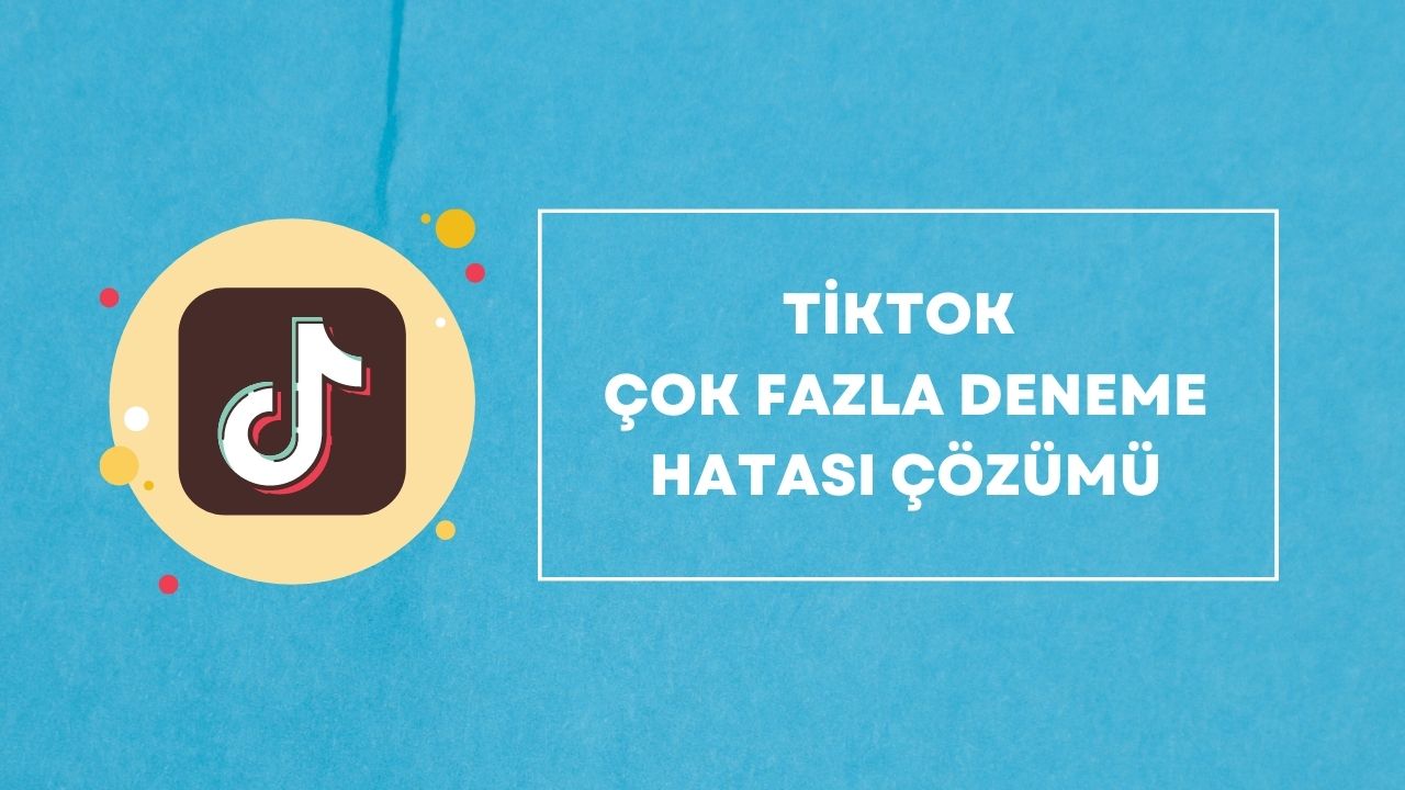Tiktok Çok Fazla Deneme Hatası Çözümü