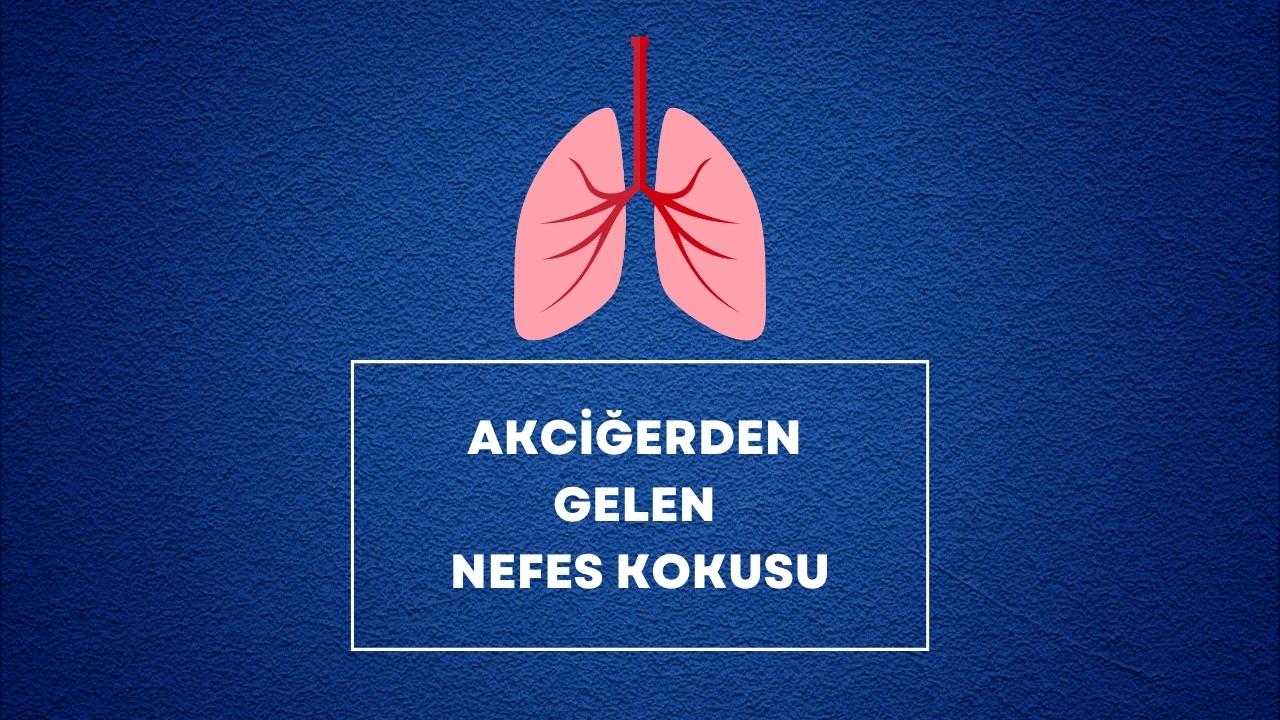 Akciğerden Gelen Nefes Kokusu