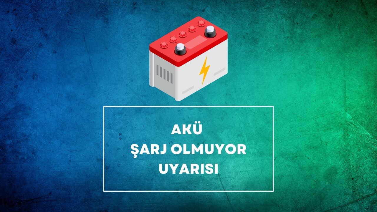 Akü Şarj Olmuyor Uyarısı Çözümü