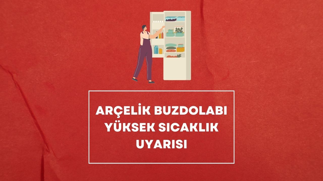 Arçelik Buzdolabı Yüksek Sıcaklık Uyarısı